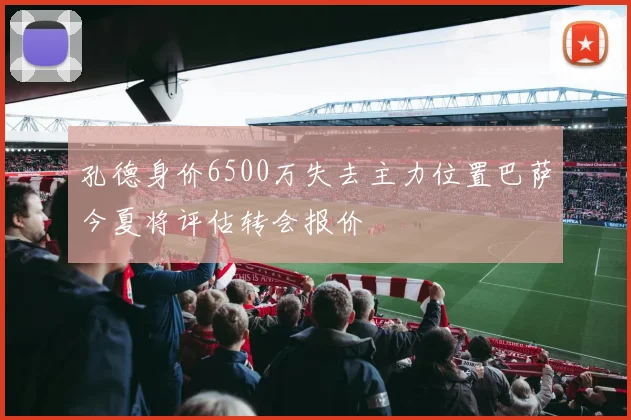 孔德身价6500万失去主力位置巴萨今夏将评估转会报价